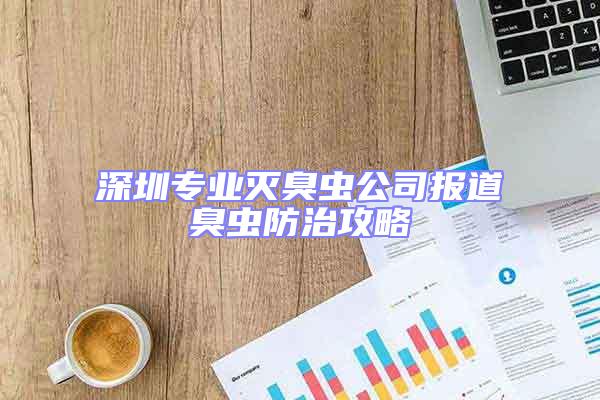 深圳專業滅臭蟲公司報道臭蟲防治攻略