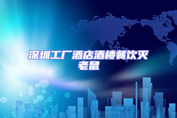 深圳工廠酒店酒樓餐飲滅老鼠