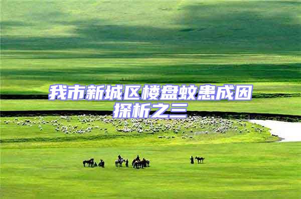 我市新城區(qū)樓盤(pán)蚊患成因探析之三