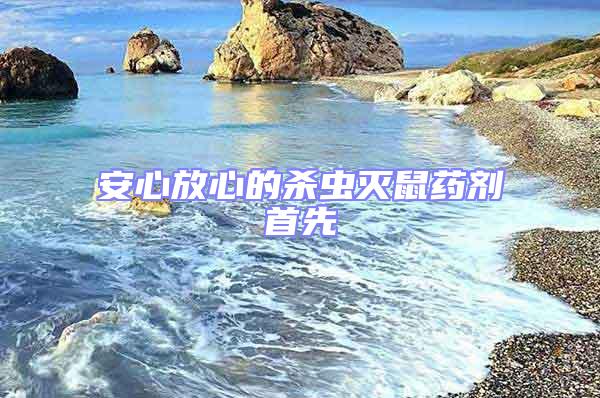 安心放心的殺蟲(chóng)滅鼠藥劑首先