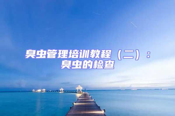 臭蟲管理培訓教程(二):臭蟲的檢查