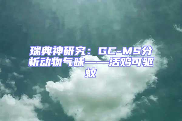 瑞典神研究:GC-MS分析動物氣味——活雞可驅(qū)蚊