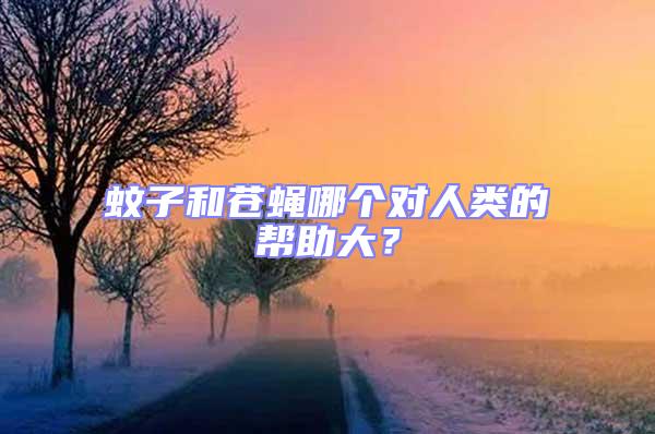 蚊子和蒼蠅哪個對人類的幫助大？