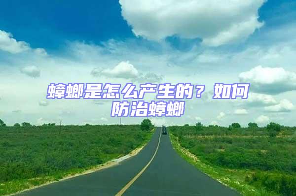蟑螂是怎么產(chǎn)生的？如何防治蟑螂