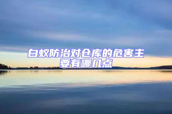 白蟻防治對倉庫的危害主要有哪幾點