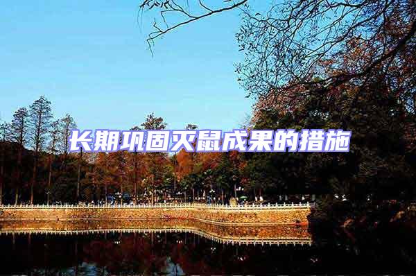 長(zhǎng)期鞏固滅鼠成果的措施