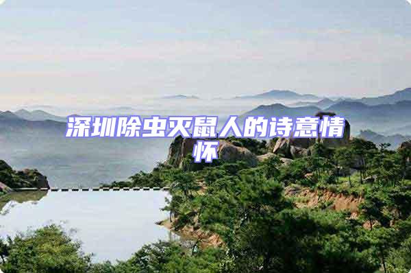 深圳除蟲(chóng)滅鼠人的詩(shī)意情懷