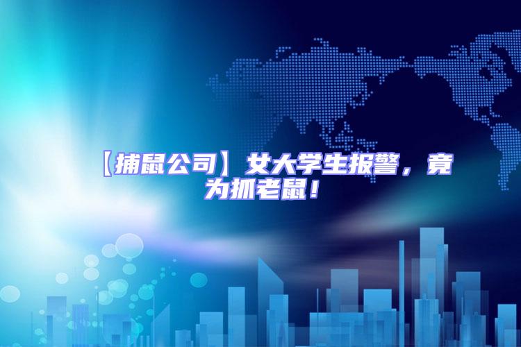 【捕鼠公司】女大學生報警，竟為抓老鼠！