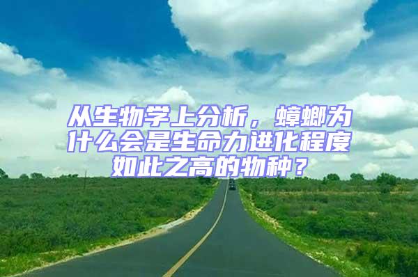 從生物學上分析，蟑螂為什么會是生命力進化程度如此之高的物種？