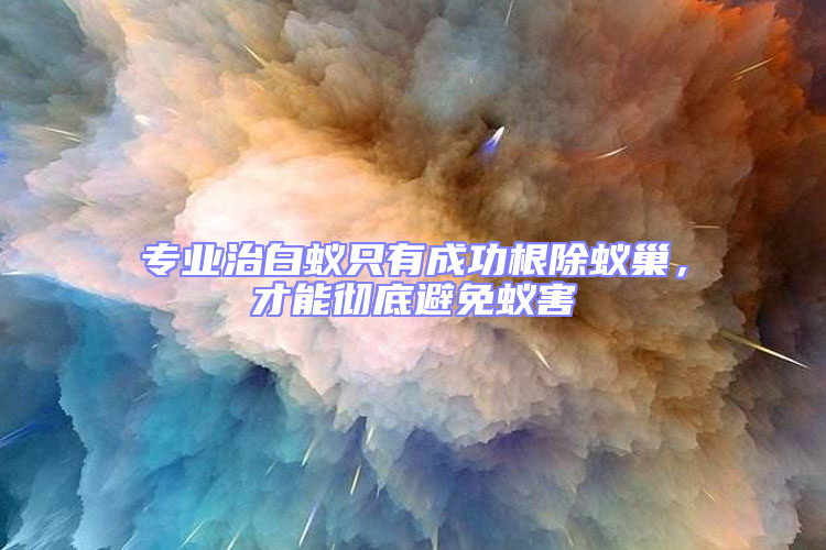 專業治白蟻只有成功根除蟻巢，才能徹底避免蟻害