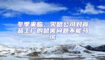 冬季來臨，滅鼠公司對食品工廠的鼠害問題不能馬虎