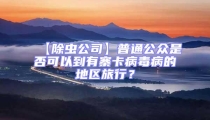 【除蟲公司】普通公眾是否可以到有寨卡病毒病的地區旅行？