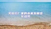 滅蚊燈廠家的未來發(fā)展變化趨勢