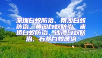 深圳白蟻防治、南沙白蟻防治、黃閣白蟻防治、市橋白蟻防治、沙灣白蟻防治、石基白蟻防治