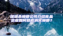 深圳殺蟑螂公司介紹食品企業(yè)如何徹底消滅蟑螂？